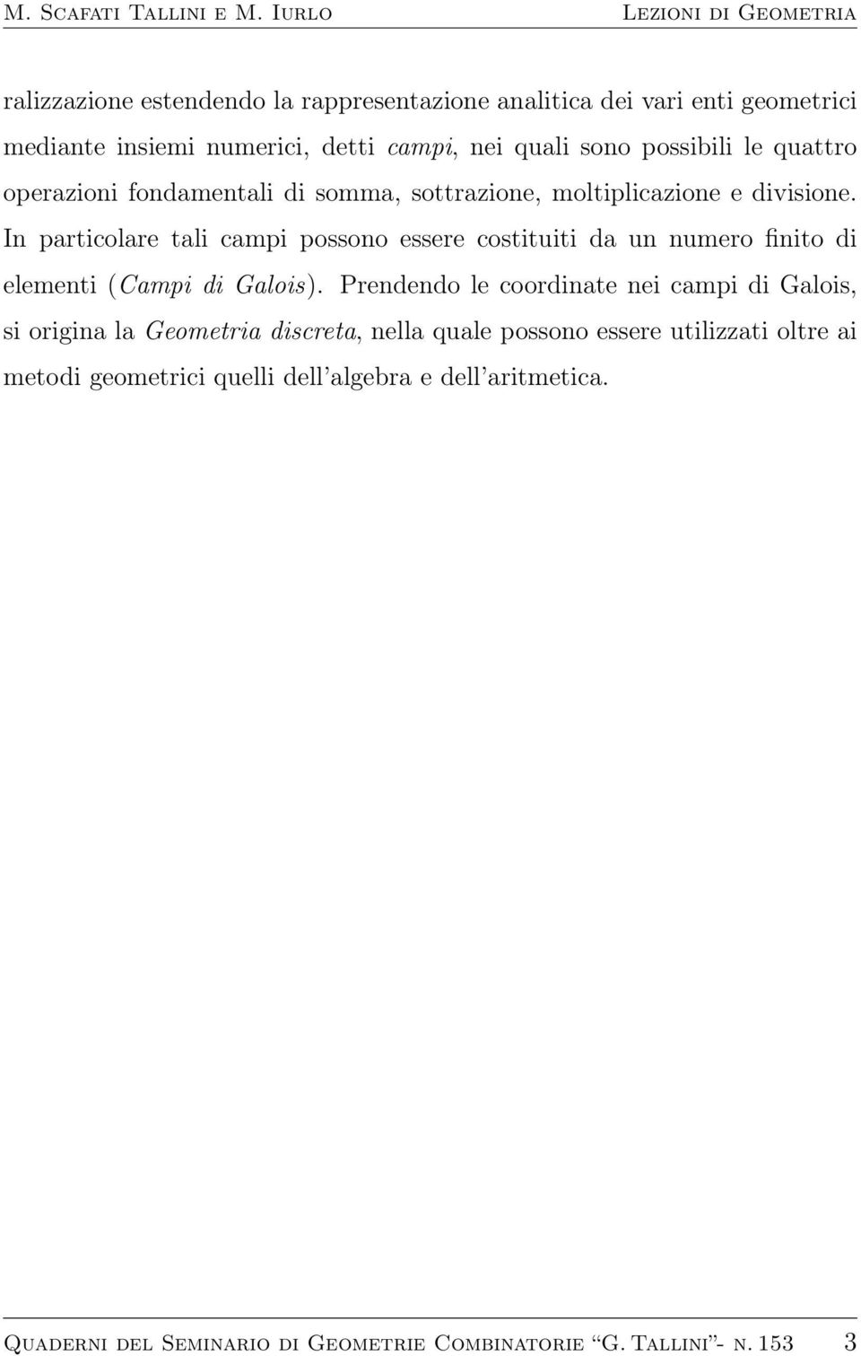 In particolare tali campi possono essere costituiti da un numero finito di elementi (Campi di Galois).