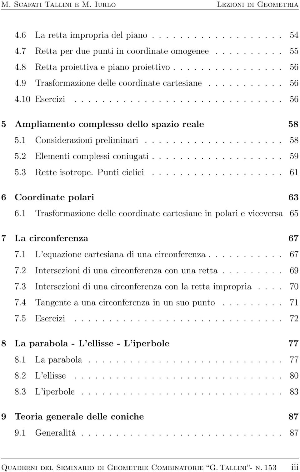 .................. 59 5.3 Rette isotrope. Punti ciclici................... 61 6 Coordinate polari 63 6.1 Trasformazione delle coordinate cartesiane in polari e viceversa 65 7 La circonferenza 67 7.