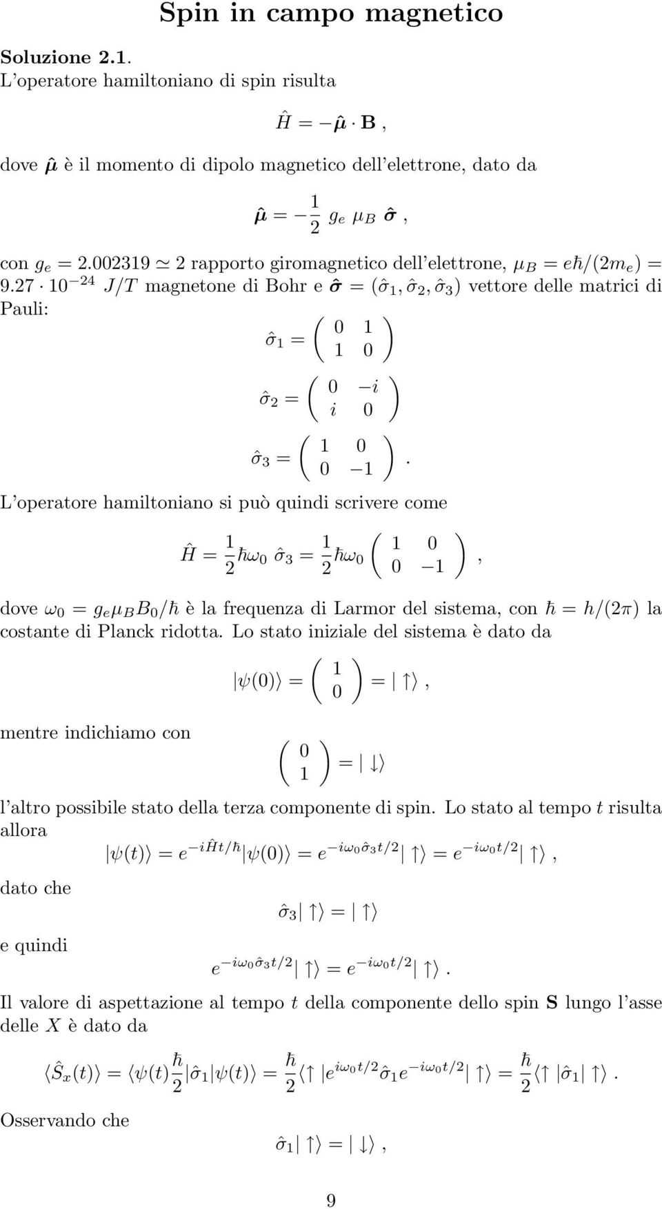 0 1 L operatore hamiltoniano si può quindi scrivere come Ĥ = 1 ω 0 ˆσ 3 = 1 1 0 ω 0, 0 1 dove ω 0 = g e µ B B 0 / è la frequenza di Larmor del sistema, con = h/π la costante di Planck ridotta.