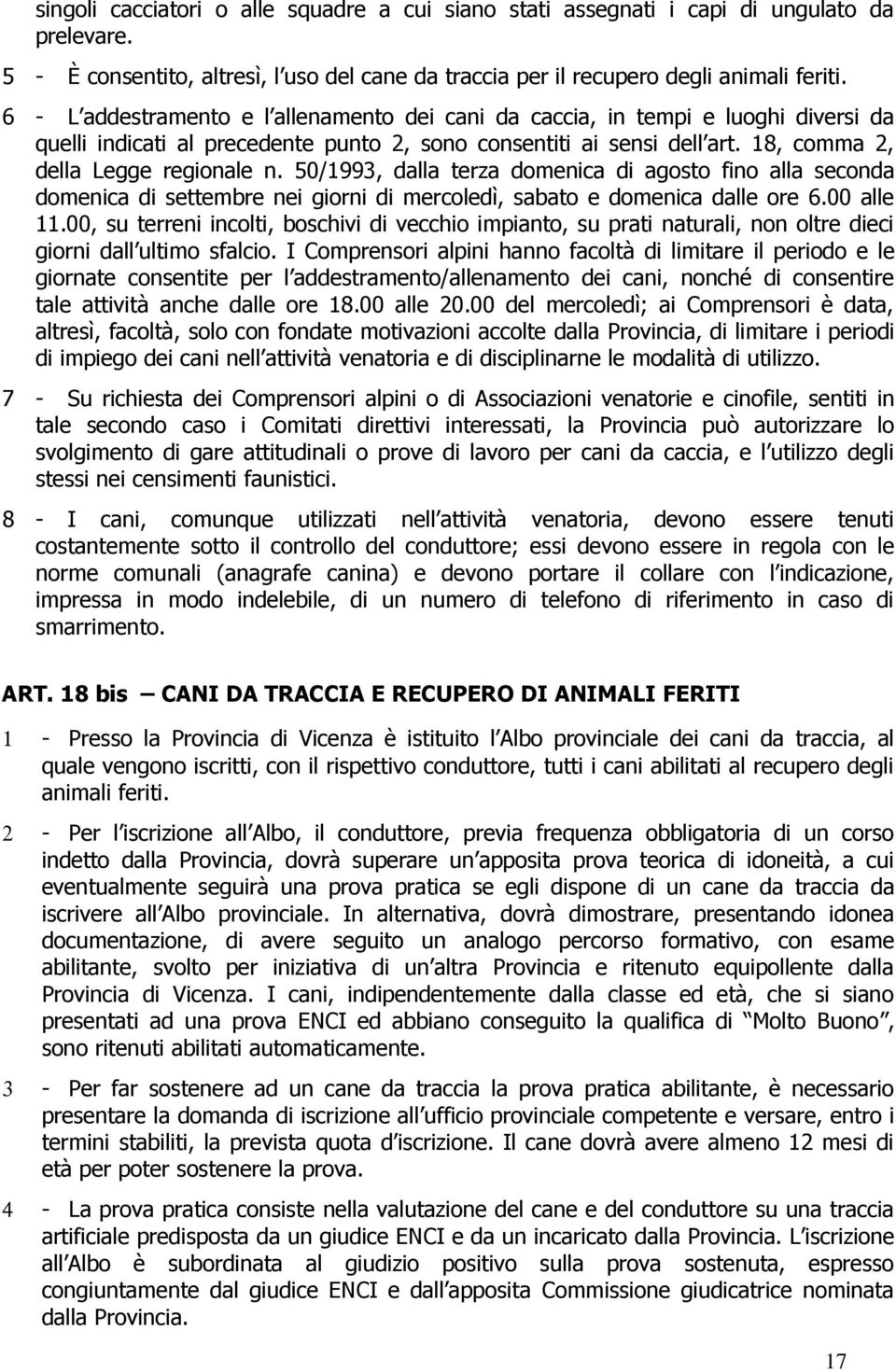 50/1993, dalla terza domenica di agosto fino alla seconda domenica di settembre nei giorni di mercoledì, sabato e domenica dalle ore 6.00 alle 11.