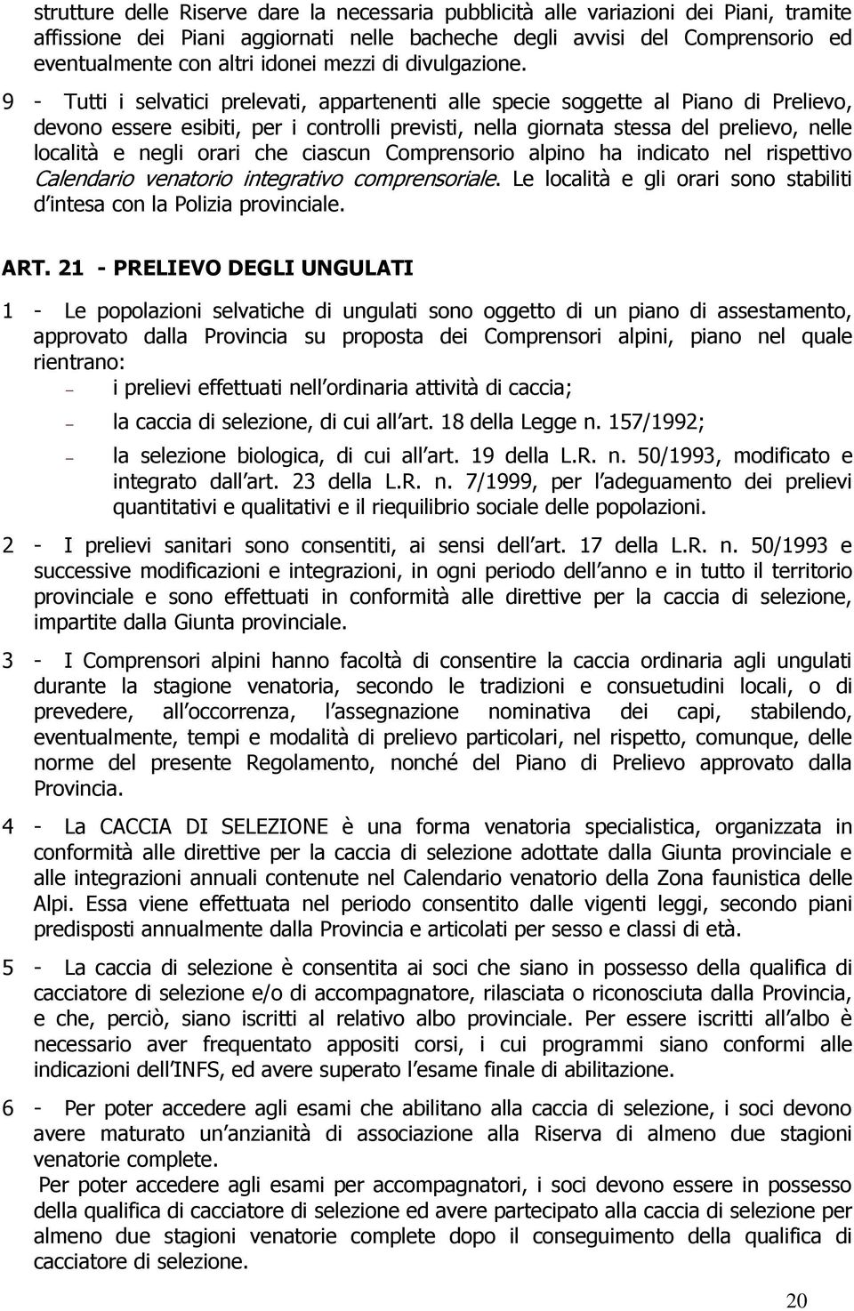 9 - Tutti i selvatici prelevati, appartenenti alle specie soggette al Piano di Prelievo, devono essere esibiti, per i controlli previsti, nella giornata stessa del prelievo, nelle località e negli