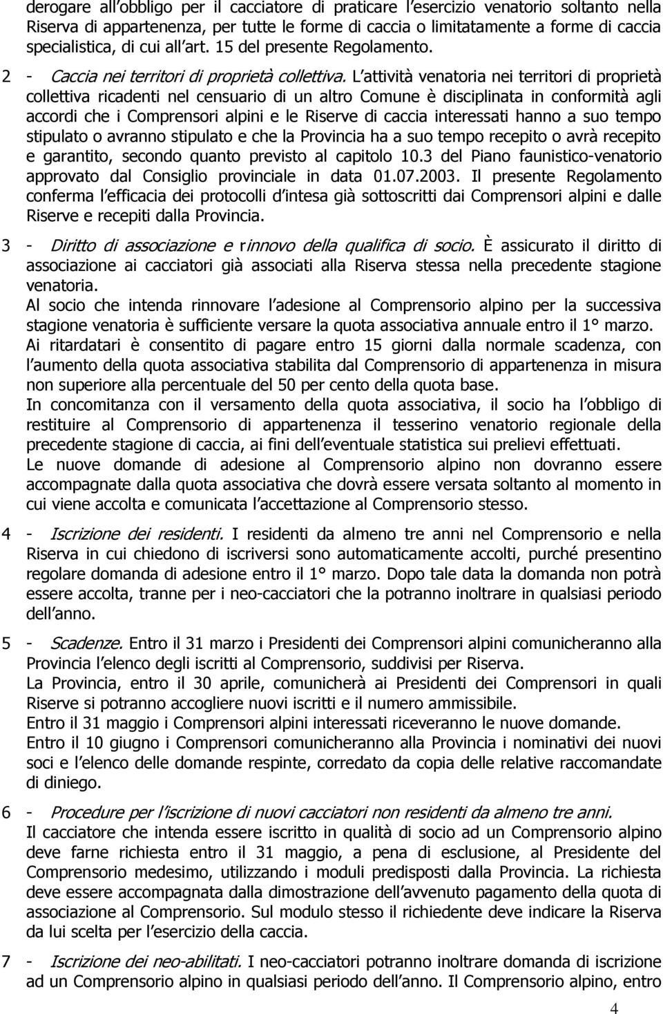 L attività venatoria nei territori di proprietà collettiva ricadenti nel censuario di un altro Comune è disciplinata in conformità agli accordi che i Comprensori alpini e le Riserve di caccia