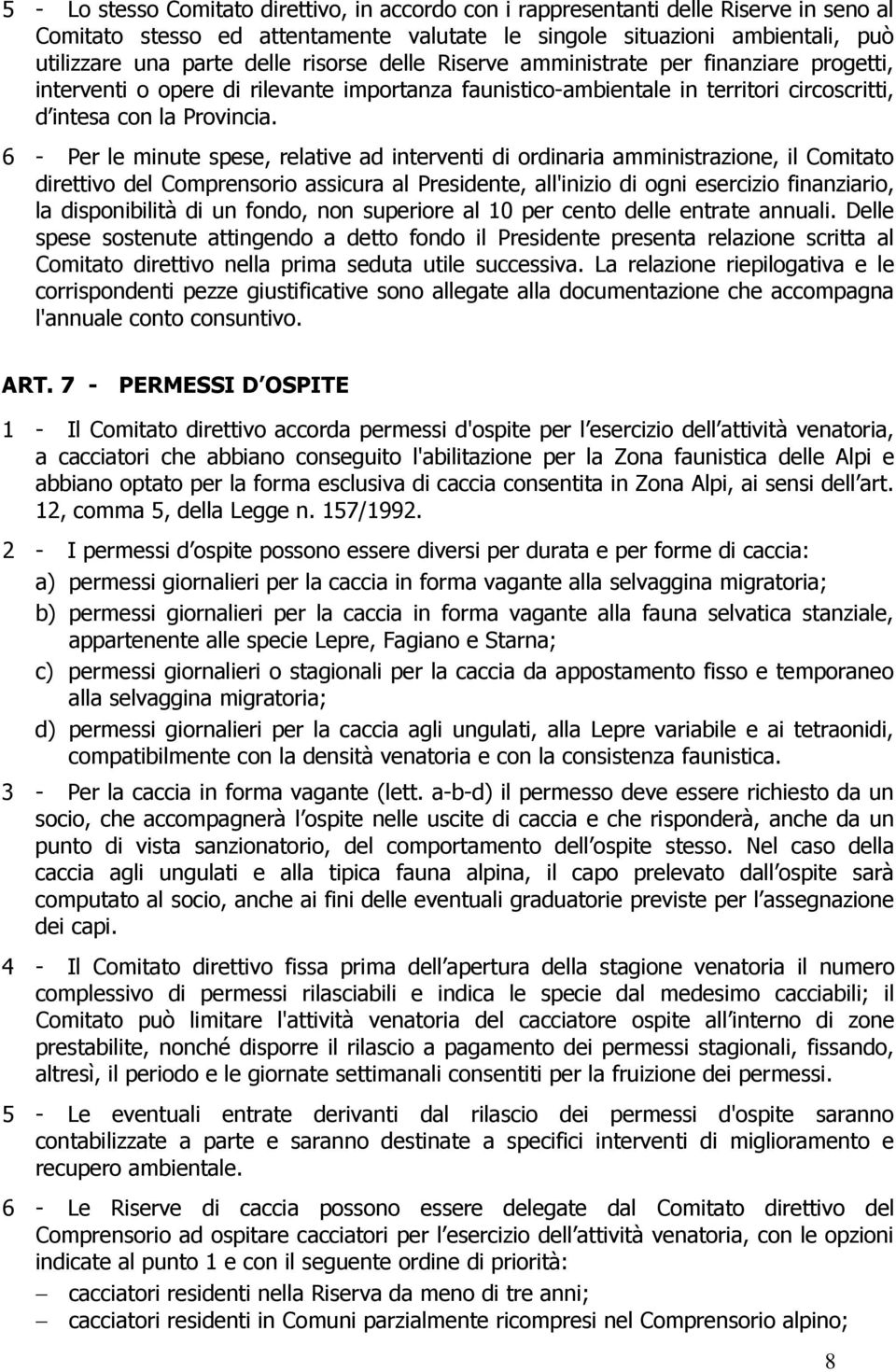 6 - Per le minute spese, relative ad interventi di ordinaria amministrazione, il Comitato direttivo del Comprensorio assicura al Presidente, all'inizio di ogni esercizio finanziario, la disponibilità