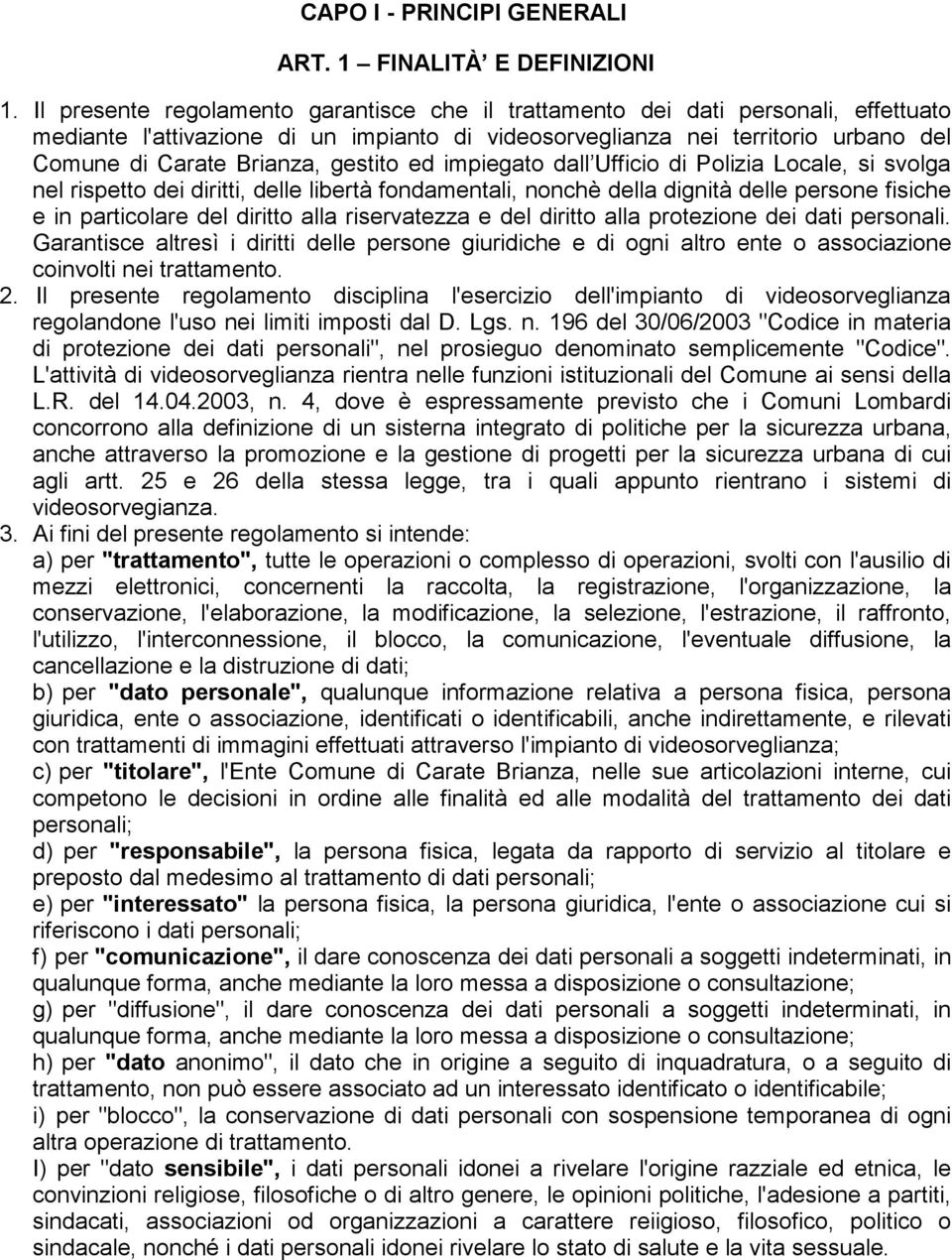 gestito ed impiegato dall Ufficio di Polizia Locale, si svolga nel rispetto dei diritti, delle libertà fondamentali, nonchè della dignità delle persone fisiche e in particolare del diritto alla