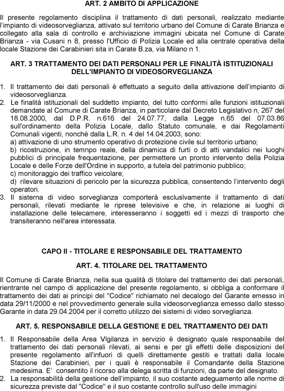 locale Stazione dei Carabinieri sita in Carate B.za, via Milano n 1. ART. 3 TRATTAMENTO DEI DATI PERSONALI PER LE FINALITÀ ISTITUZIONALI DELL'IMPIANTO DI VIDEOSORVEGLIANZA 1.