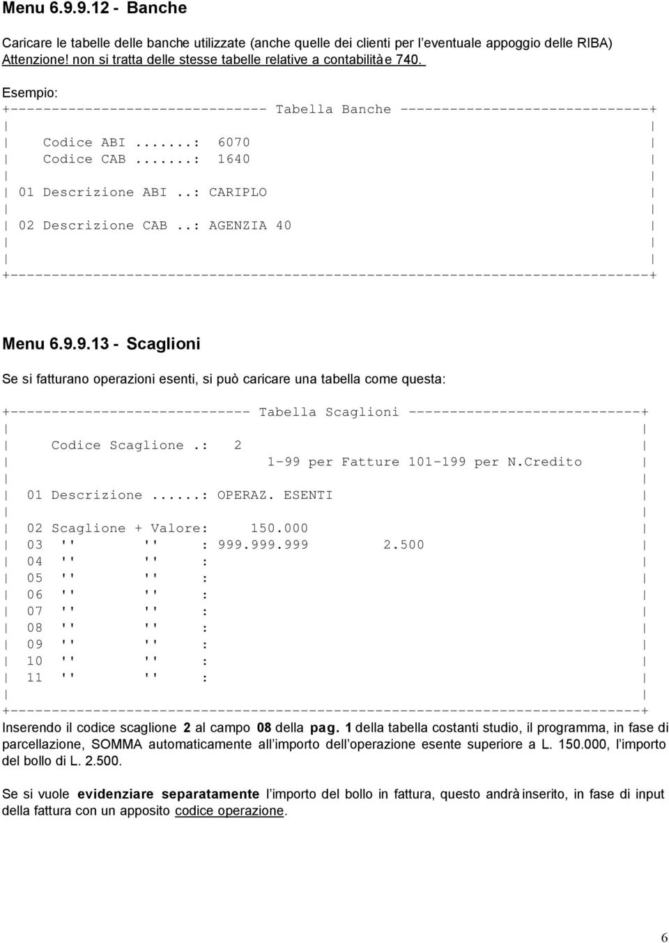 ..: 1640 01 Descrizione ABI..: CARIPLO 02 Descrizione CAB..: AGENZIA 40 Menu 6.9.