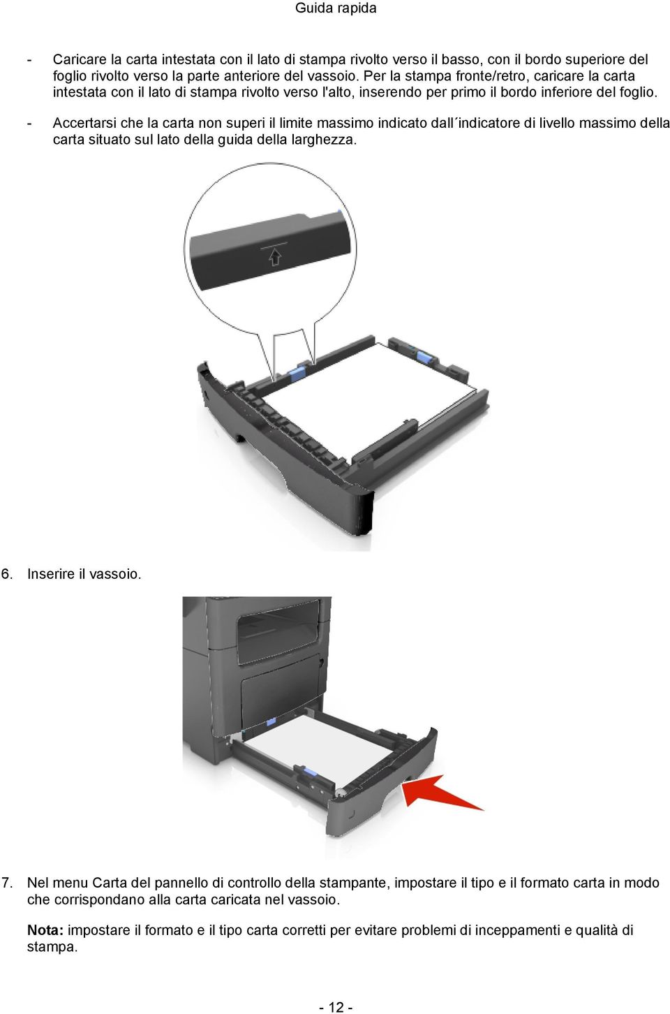 - Accertarsi che la carta non superi il limite massimo indicato dall indicatore di livello massimo della carta situato sul lato della guida della larghezza. 6. Inserire il vassoio. 7.
