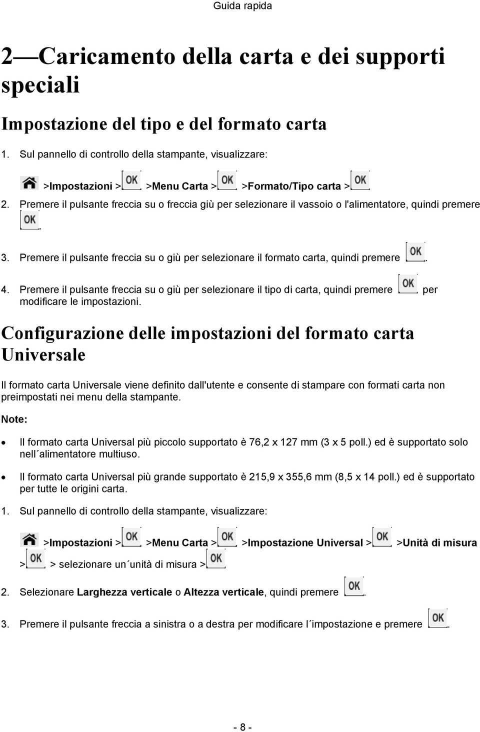 Premere il pulsante freccia su o freccia giù per selezionare il vassoio o l'alimentatore, quindi premere. 3. Premere il pulsante freccia su o giù per selezionare il formato carta, quindi premere. 4.