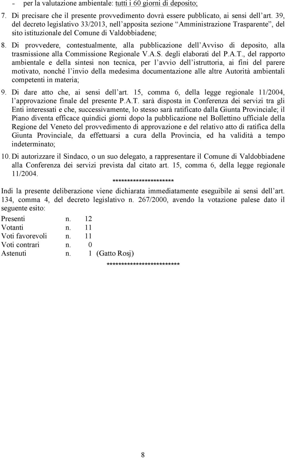 Di provvedere, contestualmente, alla pubblicazione dell Avviso di deposito, alla trasmissione alla Commissione Regionale V.A.S. degli elaborati del P.A.T.