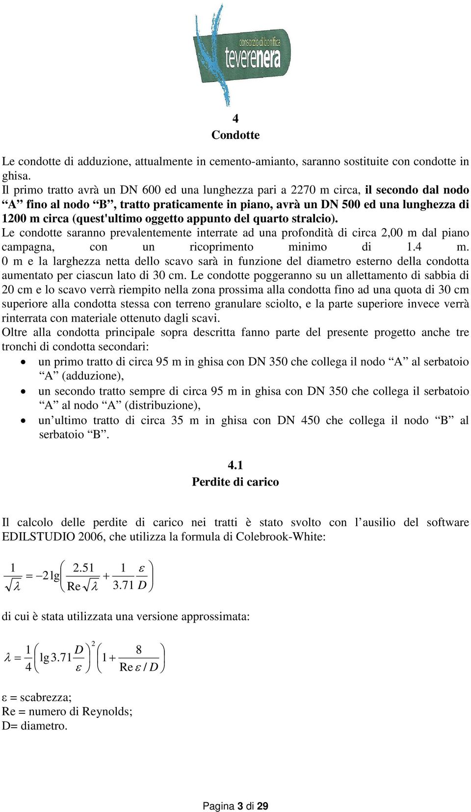 oggetto appunto del quarto stralcio). Le condotte saranno prevalentemente interrate ad una profondità di circa 2,00 m dal piano campagna, con un ricoprimento minimo di 1.4 m.