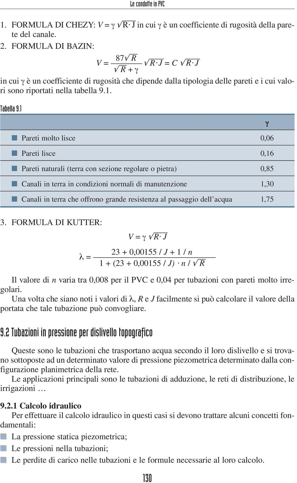 1 γ n Pareti molto lisce 0,06 n Pareti lisce 0,16 n Pareti naturali (terra con sezione regolare o pietra) 0,85 n Canali in terra in condizioni normali di manutenzione 1,30 n Canali in terra che