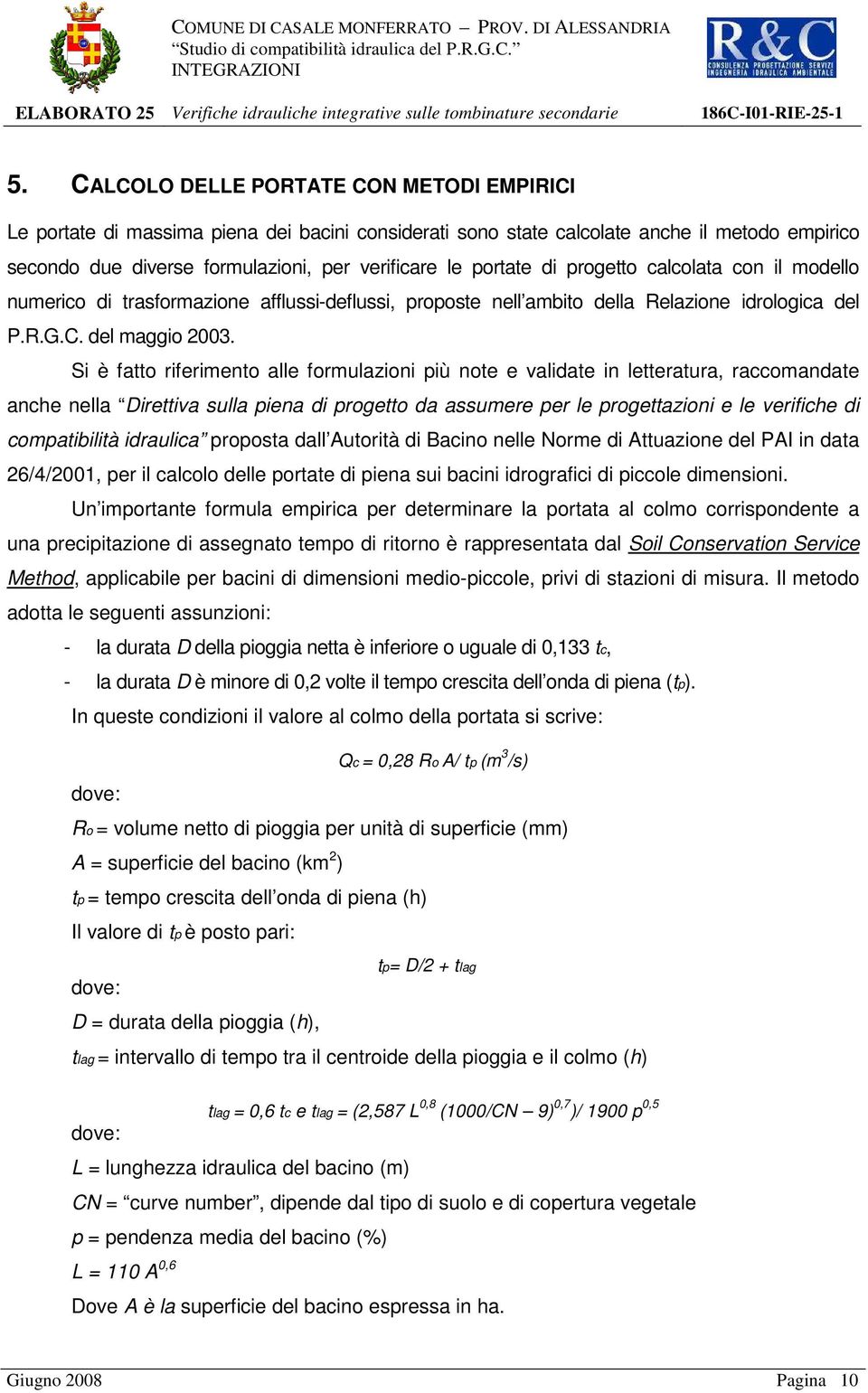 Si è fatto riferimento alle formulazioni più note e validate in letteratura, raccomandate anche nella Direttiva sulla piena di progetto da assumere per le progettazioni e le verifiche di