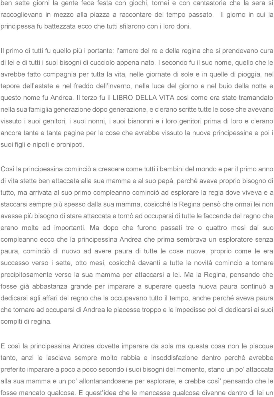 Il primo di tutti fu quello più i portante: l amore del re e della regina che si prendevano cura di lei e di tutti i suoi bisogni di cucciolo appena nato.