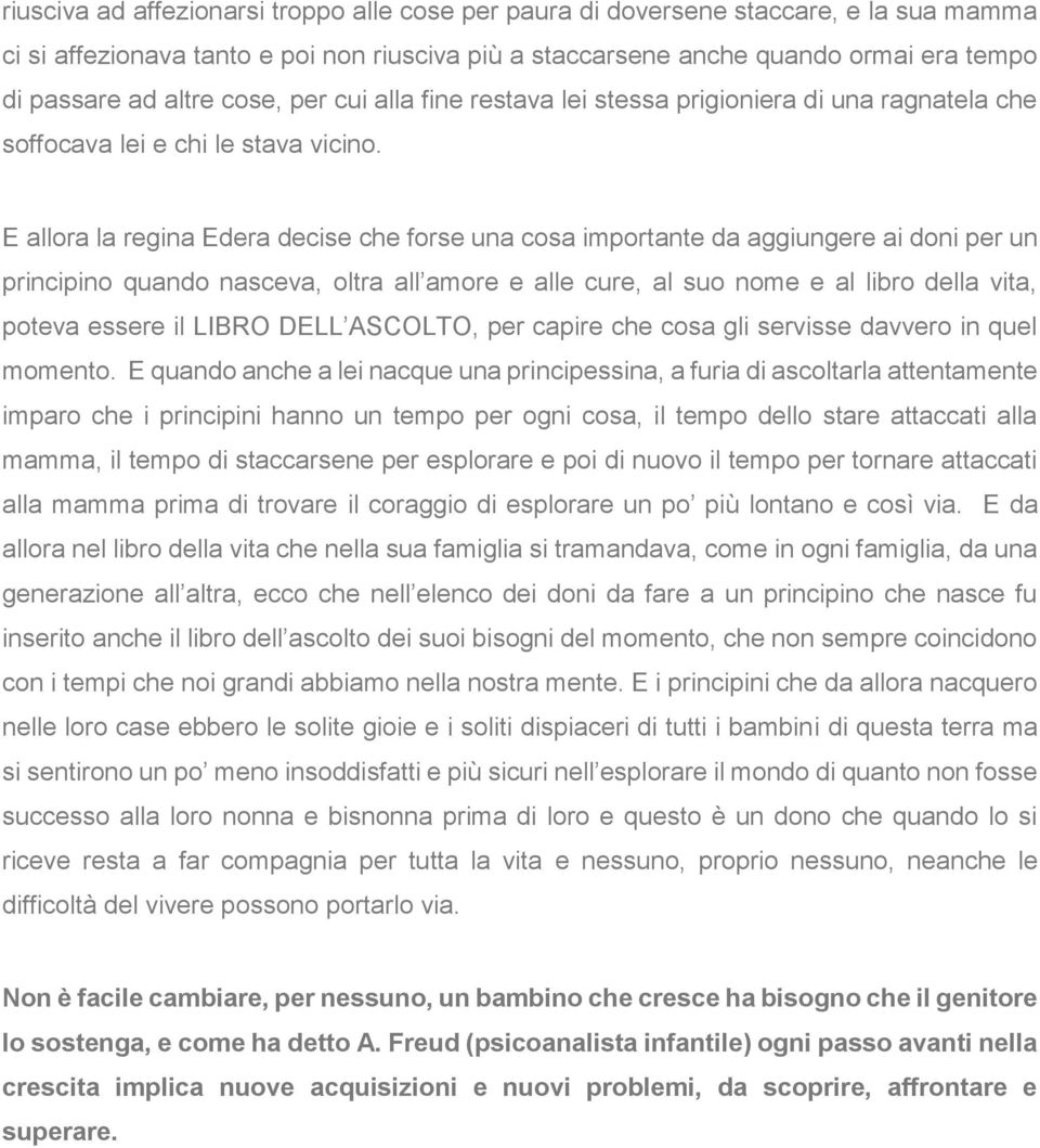 E allora la regina Edera decise che forse una cosa importante da aggiungere ai doni per un principino quando nasceva, oltra all amore e alle cure, al suo nome e al libro della vita, poteva essere il