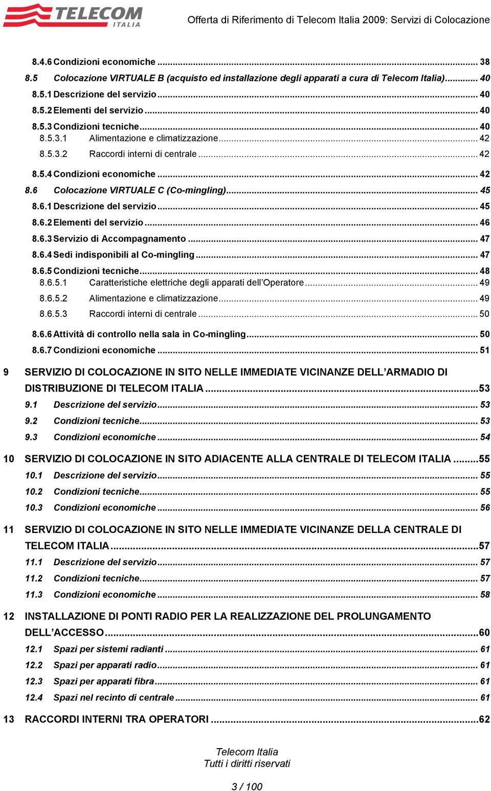 .. 45 8.6.1 Descrizione del servizio... 45 8.6.2 Elementi del servizio... 46 8.6.3 Servizio di Accompagnamento... 47 8.6.4 Sedi indisponibili al Co-mingling... 47 8.6.5 Condizioni tecniche... 48 8.6.5.1 Caratteristiche elettriche degli apparati dell Operatore.