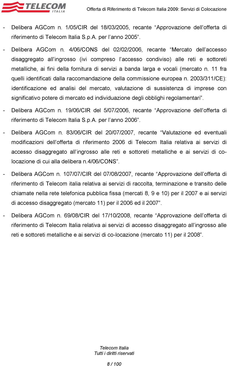 4/06/CONS del 02/02/2006, recante Mercato dell accesso disaggregato all ingrosso (ivi compreso l accesso condiviso) alle reti e sottoreti metalliche, ai fini della fornitura di servizi a banda larga