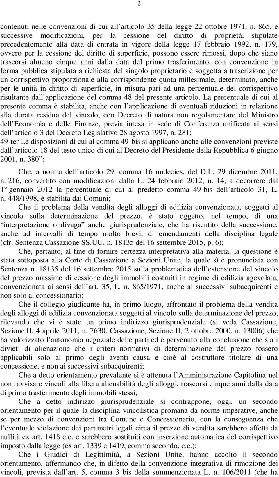 179, ovvero per la cessione del diritto di superficie, possono essere rimossi, dopo che siano trascorsi almeno cinque anni dalla data del primo trasferimento, con convenzione in forma pubblica