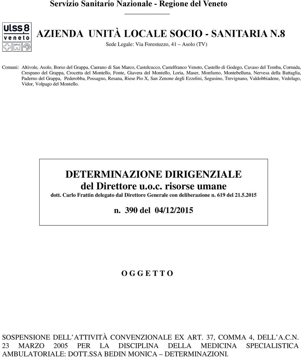 del Grappa, Crocetta del Montello, Fonte, Giavera del Montello, Loria, Maser, Monfumo, Montebelluna, Nervesa della Battaglia, Paderno del Grappa, Pederobba, Possagno, Resana, Riese Pio X, San Zenone