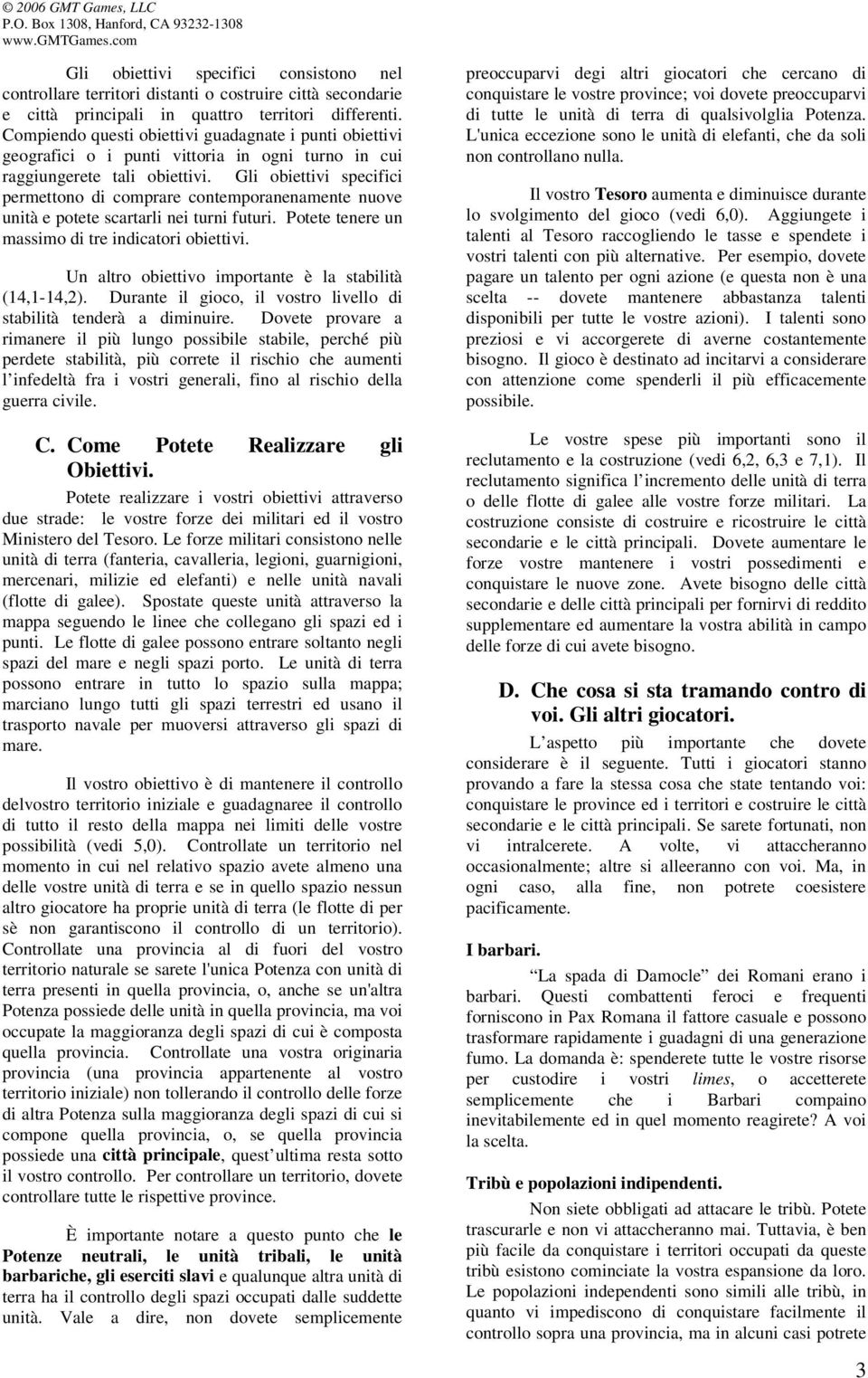 Gli obiettivi specifici permettono di comprare contemporanenamente nuove unità e potete scartarli nei turni futuri. Potete tenere un massimo di tre indicatori obiettivi.