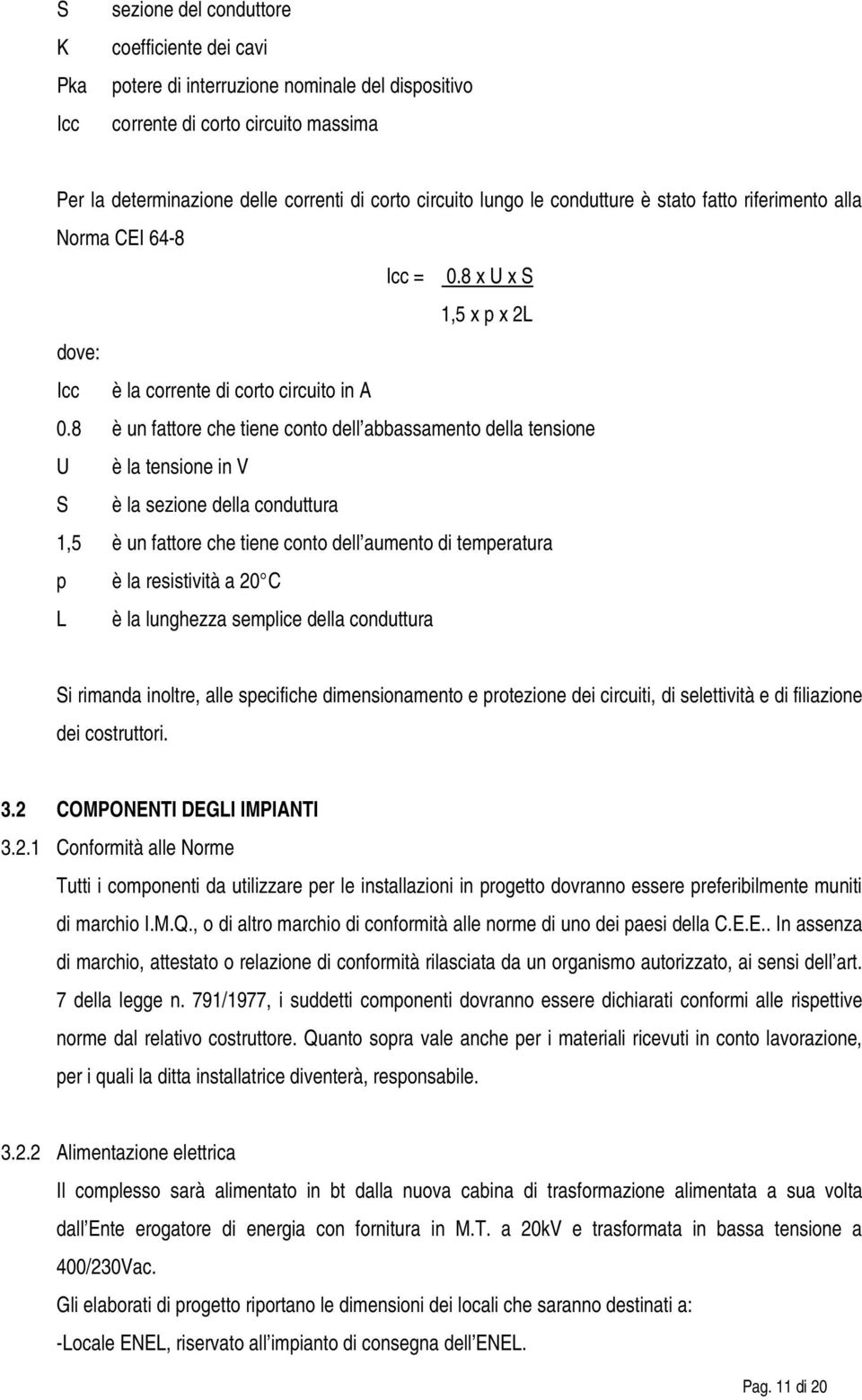 8 è un fattore che tiene conto dell abbassamento della tensione U è la tensione in V S è la sezione della conduttura 1,5 è un fattore che tiene conto dell aumento di temperatura p è la resistività a