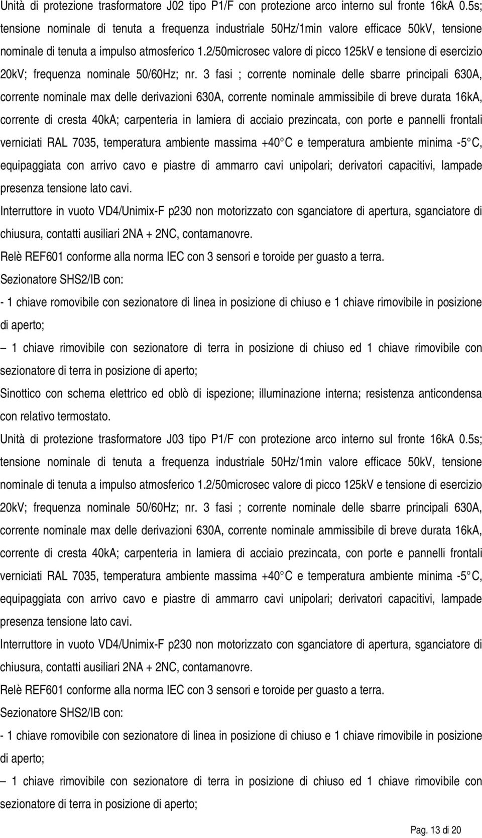 2/50microsec valore di picco 125kV e tensione di esercizio 20kV; frequenza nominale 50/60Hz; nr.