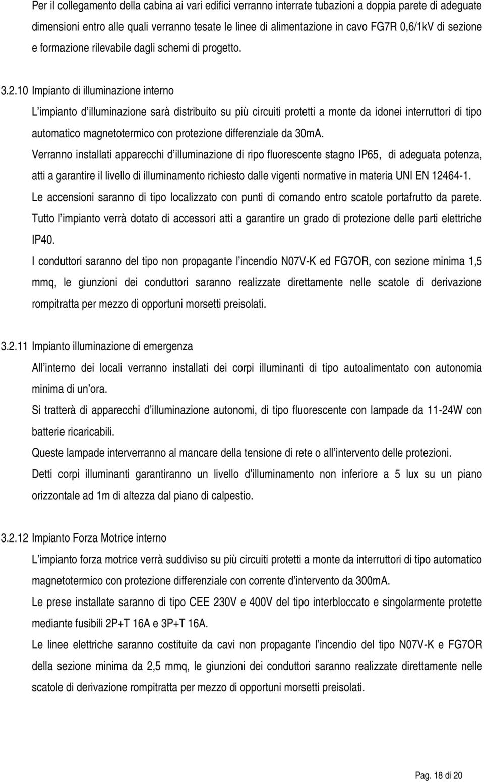 10 Impianto di illuminazione interno L impianto d illuminazione sarà distribuito su più circuiti protetti a monte da idonei interruttori di tipo automatico magnetotermico con protezione differenziale