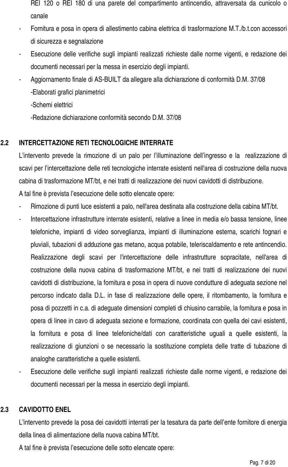 mento antincendio, attraversata da cunicolo o canale - Fornitura e posa in opera di allestimento cabina elettrica di trasformazione M.T./b.t.con accessori di sicurezza e segnalazione - Esecuzione