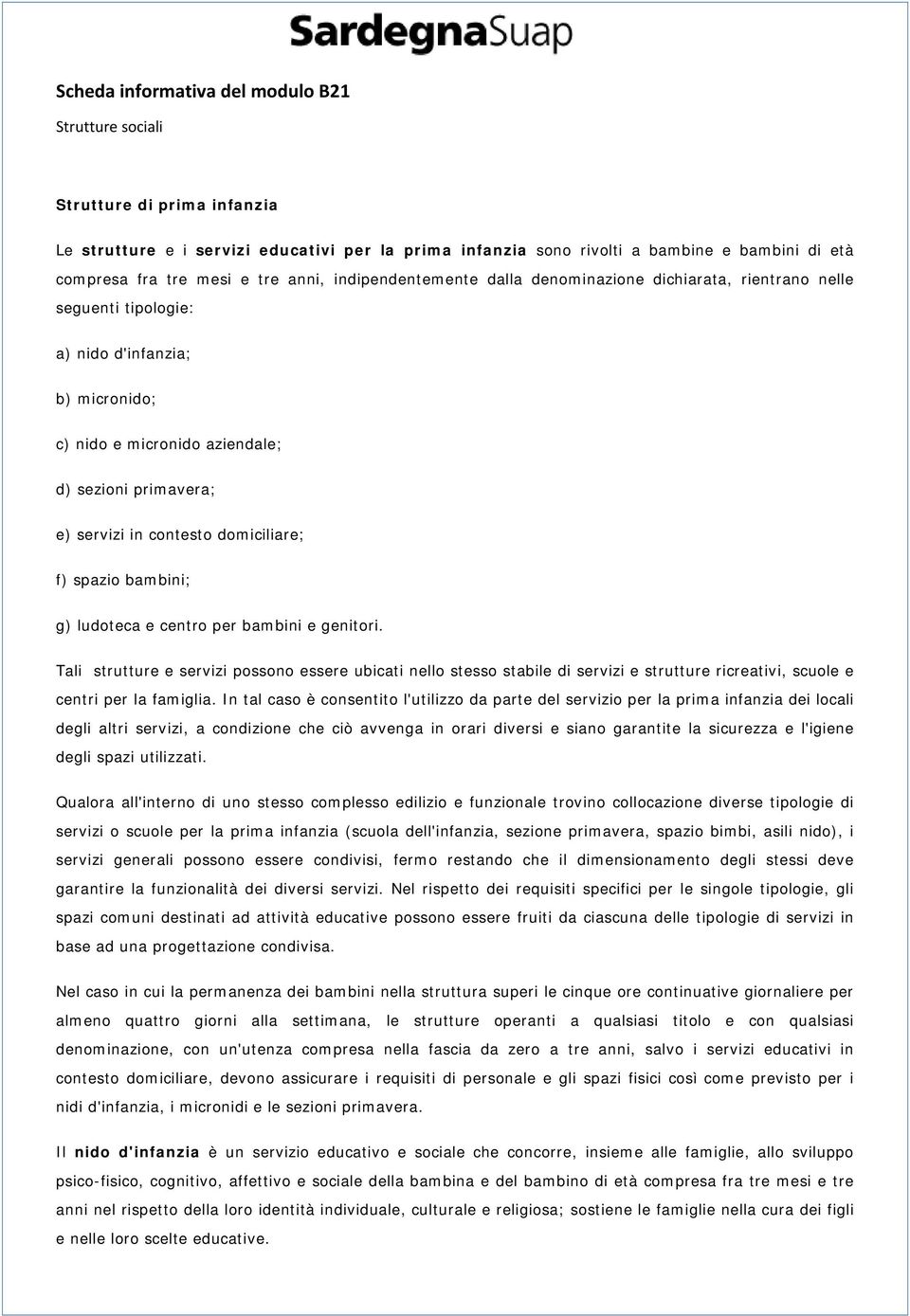 ludoteca e centro per bambini e genitori. Tali strutture e servizi possono essere ubicati nello stesso stabile di servizi e strutture ricreativi, scuole e centri per la famiglia.