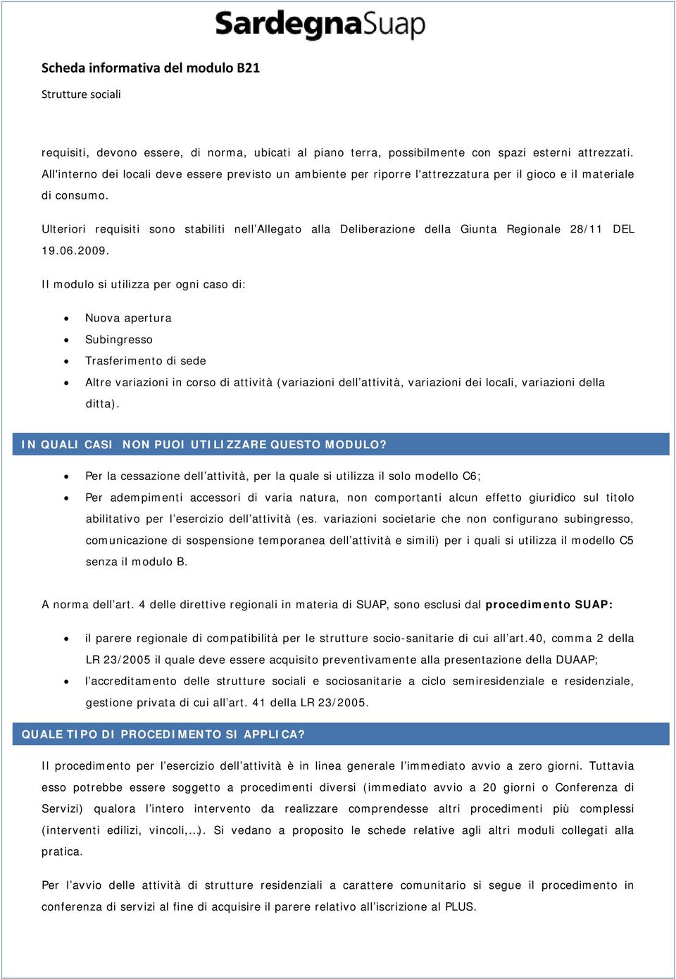 Ulteriori requisiti sono stabiliti nell Allegato alla Deliberazione della Giunta Regionale 28/11 DEL 19.06.2009.