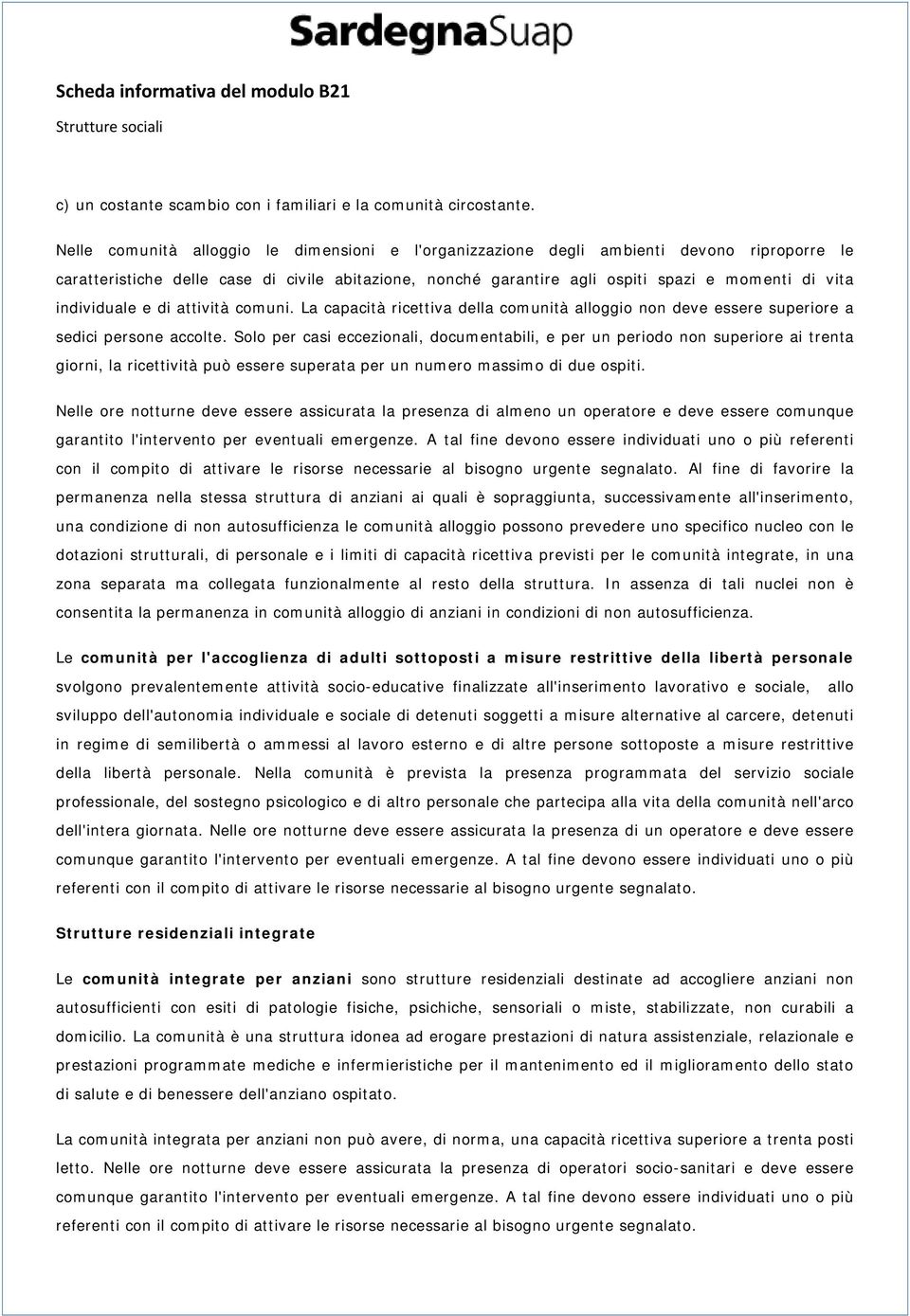 individuale e di attività comuni. La capacità ricettiva della comunità alloggio non deve essere superiore a sedici persone accolte.