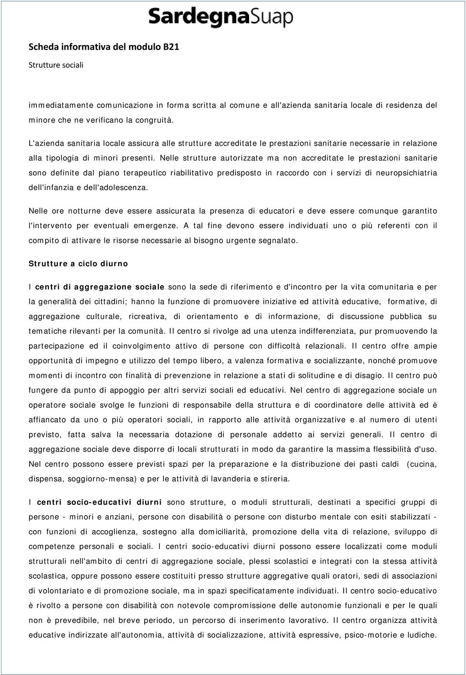 Nelle strutture autorizzate ma non accreditate le prestazioni sanitarie sono definite dal piano terapeutico riabilitativo predisposto in raccordo con i servizi di neuropsichiatria dell'infanzia e