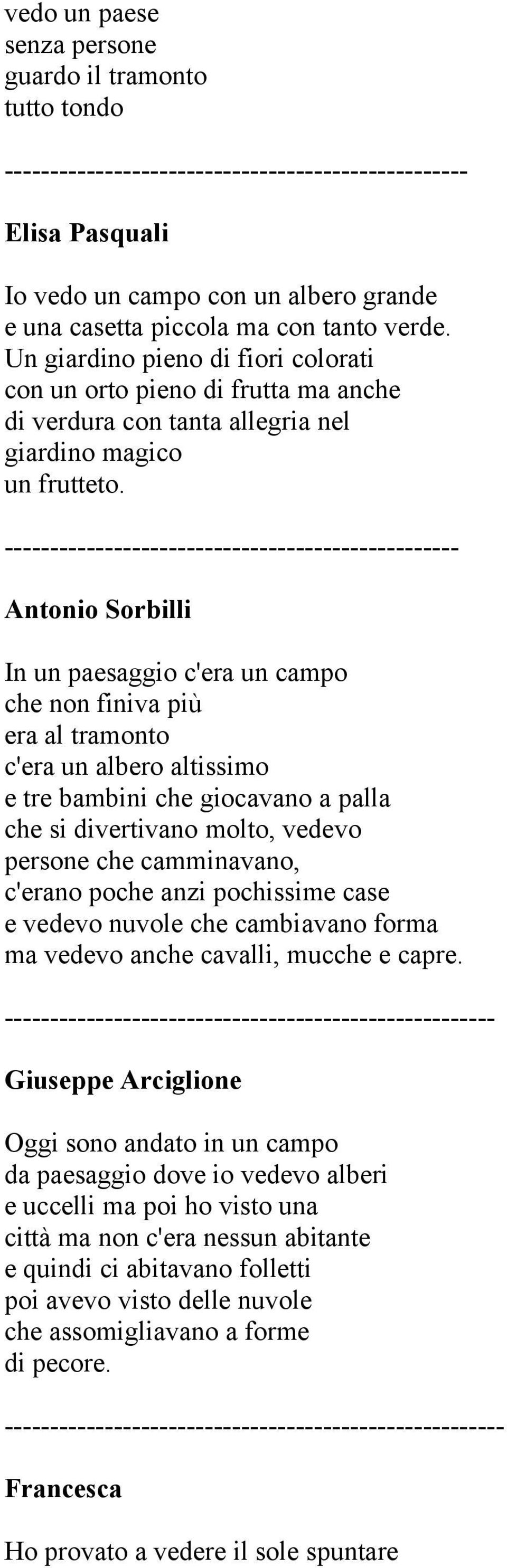 -------------------------------------------------- Antonio Sorbilli In un paesaggio c'era un campo che non finiva più era al tramonto c'era un albero altissimo e tre bambini che giocavano a palla che