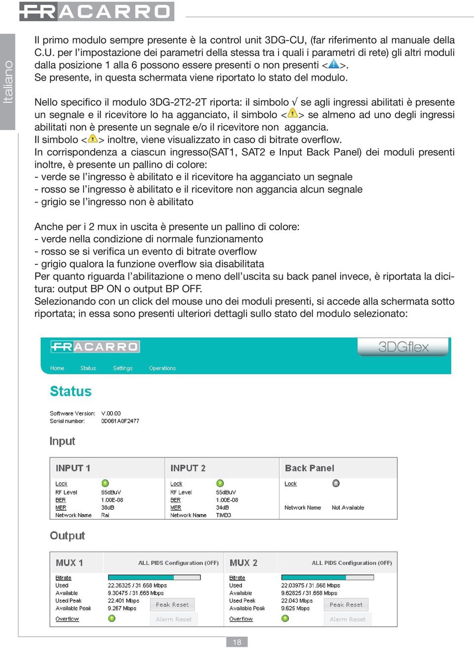 per l impostazione dei parametri della stessa tra i quali i parametri di rete) gli altri moduli dalla posizione 1 alla 6 possono essere presenti o non presenti < >.