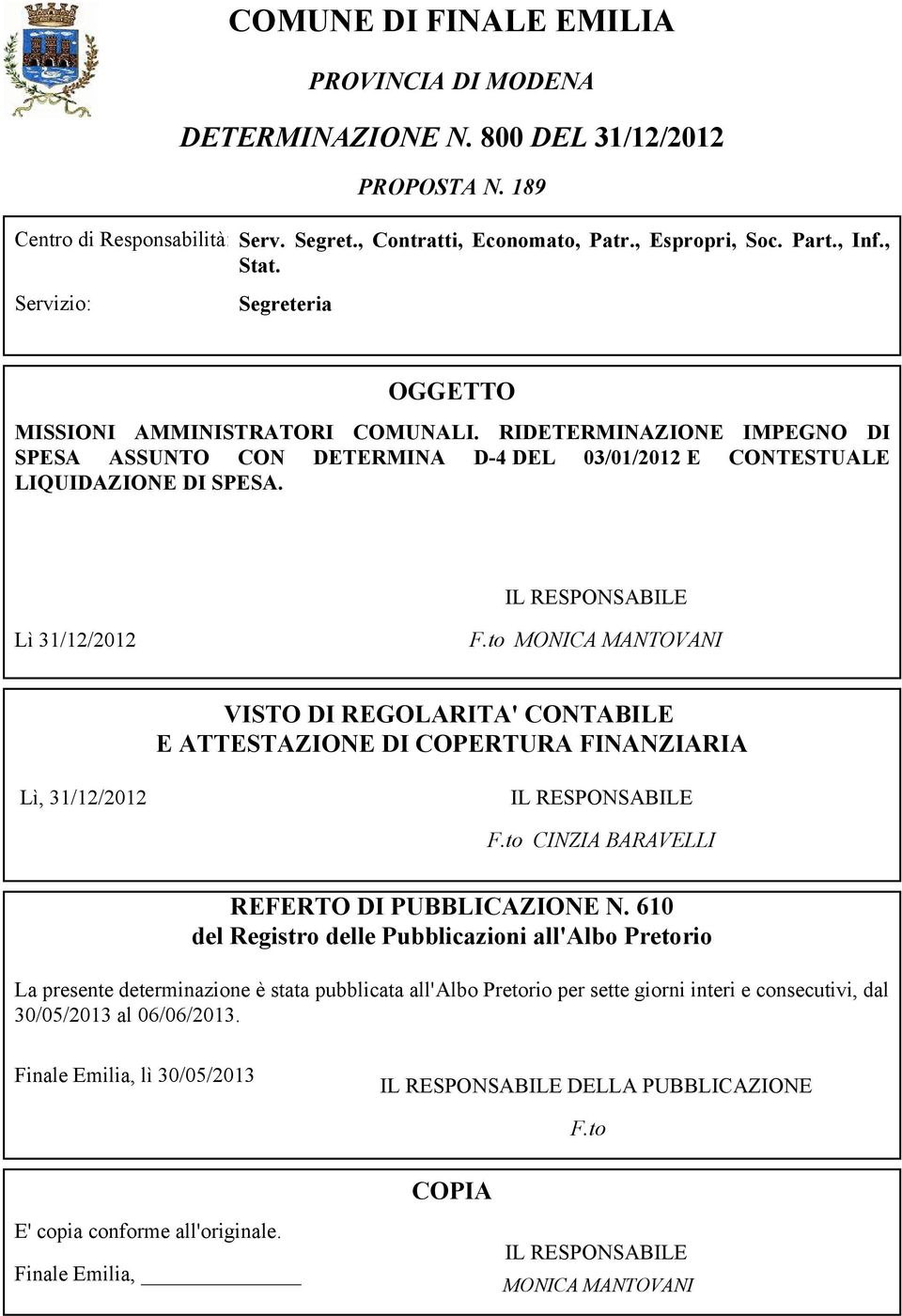 to MONICA MANTOVANI VISTO DI REGOLARITA' CONTABILE E ATTESTAZIONE DI COPERTURA FINANZIARIA Lì, 31/12/2012 F.to CINZIA BARAVELLI REFERTO DI PUBBLICAZIONE N.