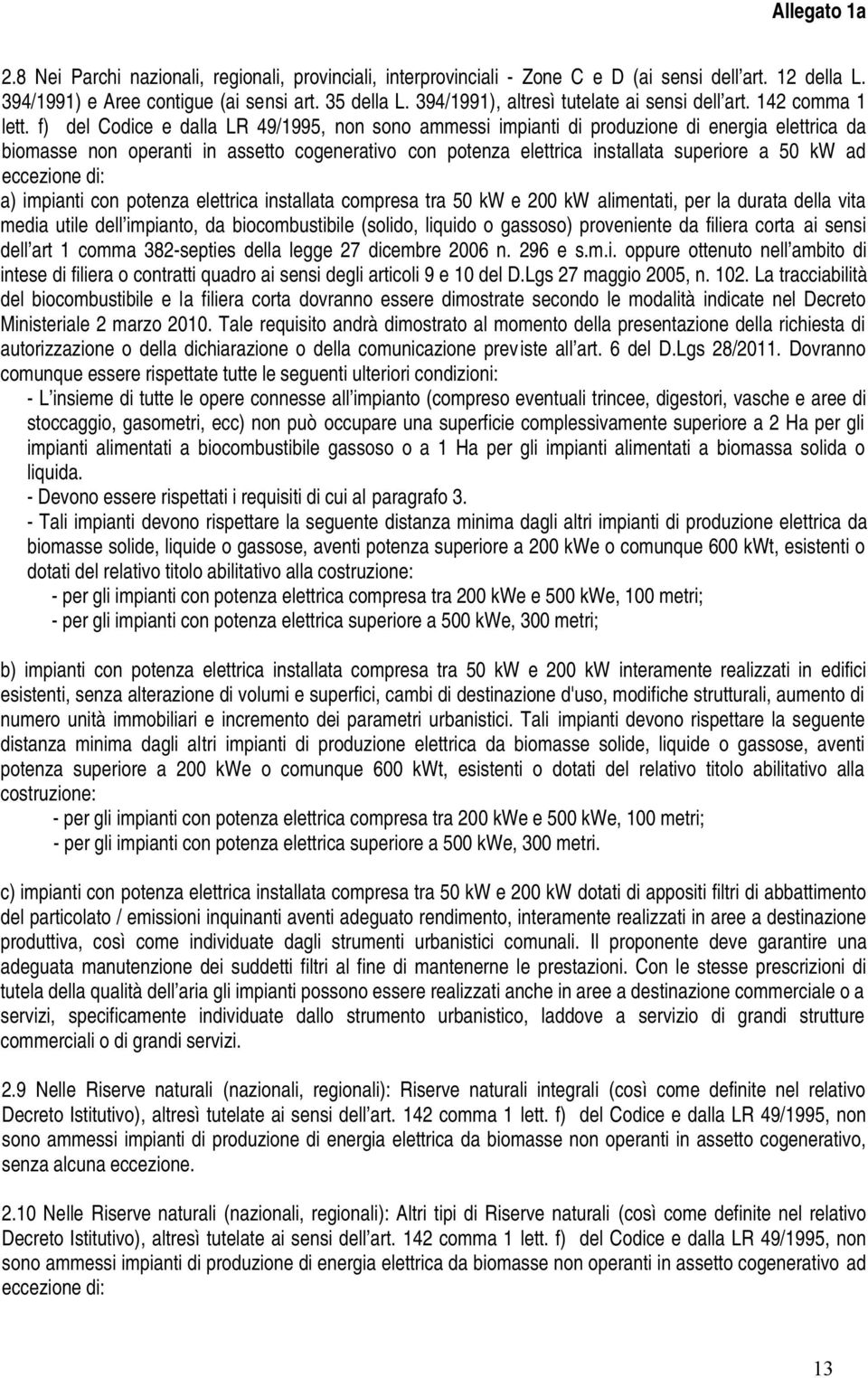 f) del Codice e dalla LR 49/1995, non sono ammessi impianti di produzione di energia elettrica da biomasse non operanti in assetto cogenerativo con potenza elettrica installata superiore a 50 kw ad