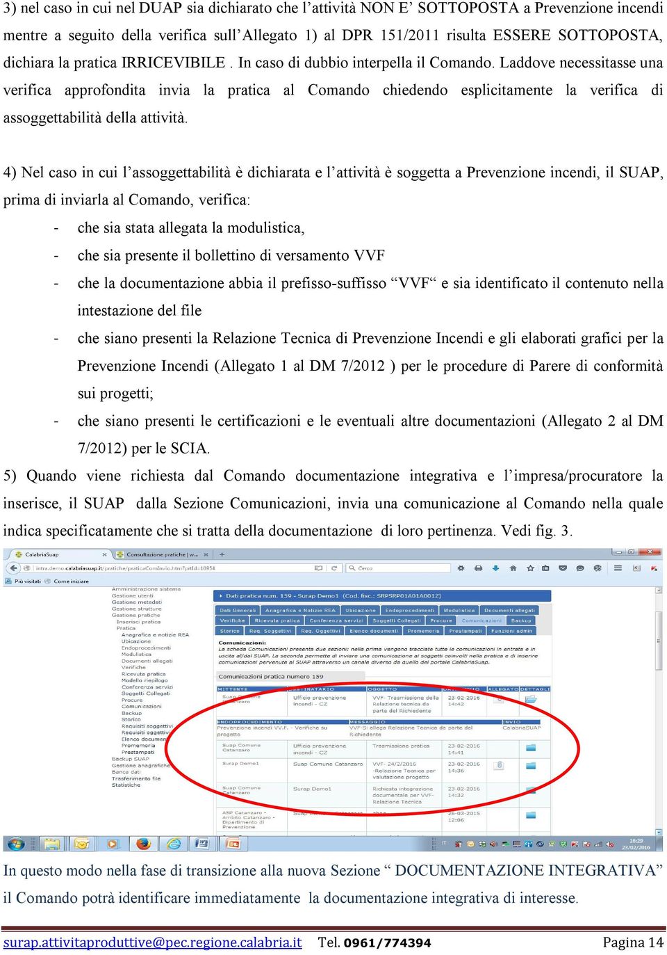 Laddove necessitasse una verifica approfondita invia la pratica al Comando chiedendo esplicitamente la verifica di assoggettabilità della attività.