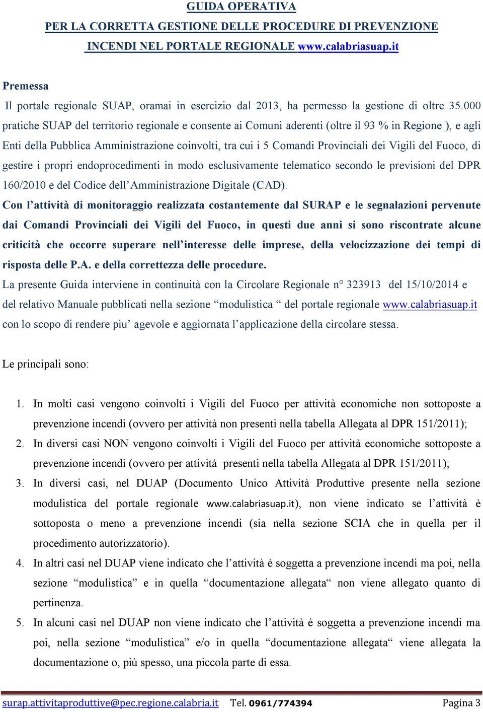 000 pratiche SUAP del territorio regionale e consente ai Comuni aderenti (oltre il 93 % in Regione ), e agli Enti della Pubblica Amministrazione coinvolti, tra cui i 5 Comandi Provinciali dei Vigili