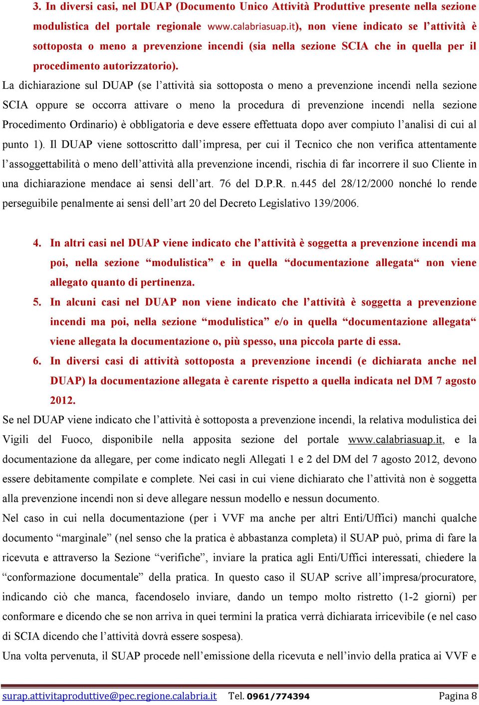 La dichiarazione sul DUAP (se l attività sia sottoposta o meno a prevenzione incendi nella sezione SCIA oppure se occorra attivare o meno la procedura di prevenzione incendi nella sezione