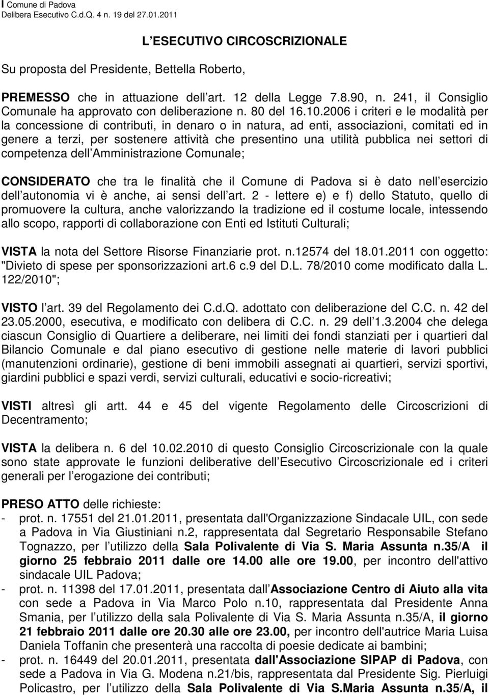 2006 i criteri e le modalità per la concessione di contributi, in denaro o in natura, ad enti, associazioni, comitati ed in genere a terzi, per sostenere attività che presentino una utilità pubblica