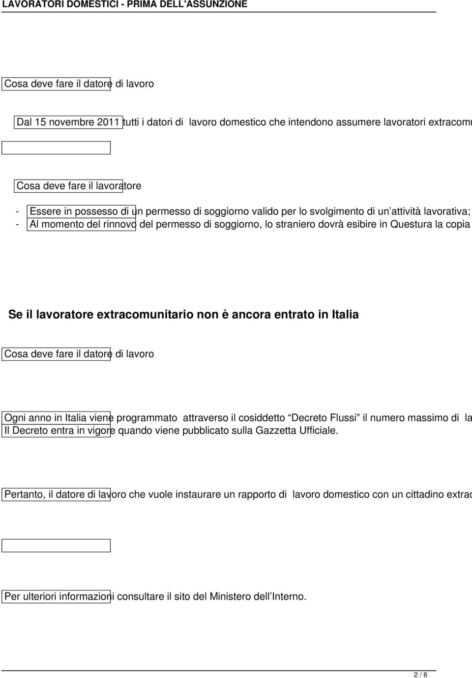 non è ancora entrato in Italia Cosa deve fare il datore di lavoro Ogni anno in Italia viene programmato attraverso il cosiddetto Decreto Flussi il numero massimo di la Il Decreto entra in vigore