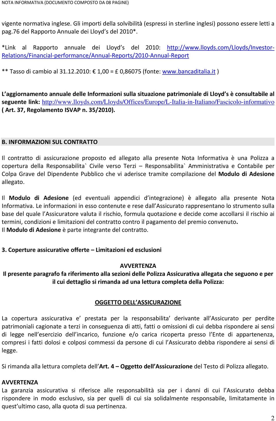 com/lloyds/investor Relations/Financial performance/annual Reports/2010 Annual Report ** Tasso di cambio al 31.12.2010: 1,00 = 0,86075 (fonte: www.bancaditalia.