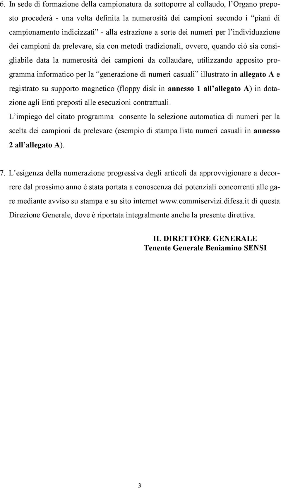 utilizzando apposito programma informatico per la generazione di numeri casuali illustrato in allegato A e registrato su supporto magnetico (floppy disk in annesso 1 all allegato A) in dotazione agli