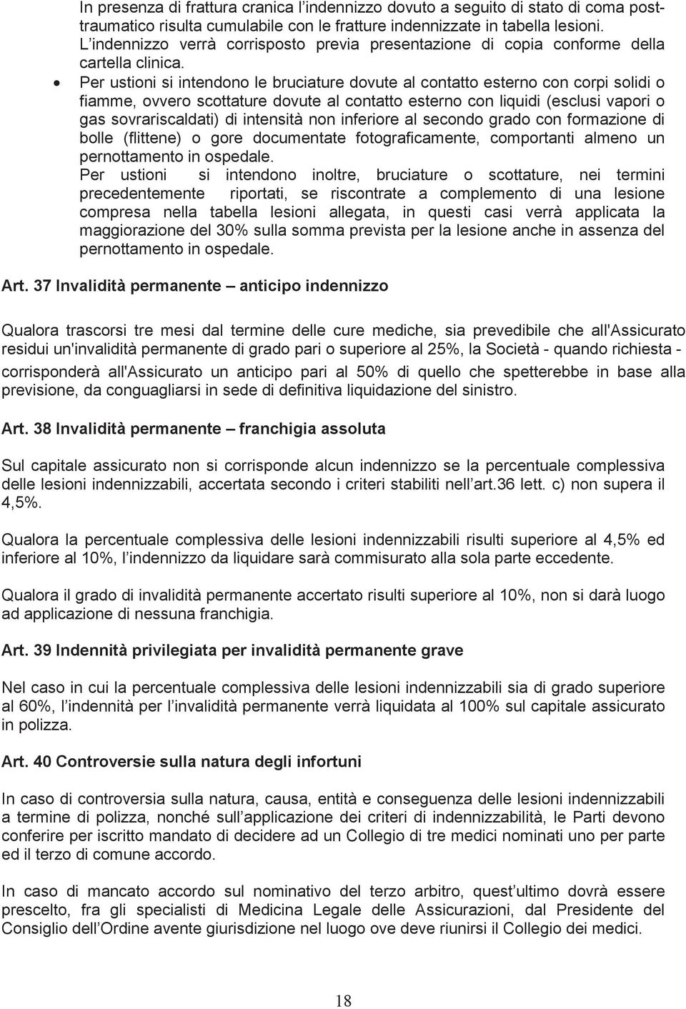 Per ustioni si intendono le bruciature dovute al contatto esterno con corpi solidi o fiamme, ovvero scottature dovute al contatto esterno con liquidi (esclusi vapori o gas sovrariscaldati) di