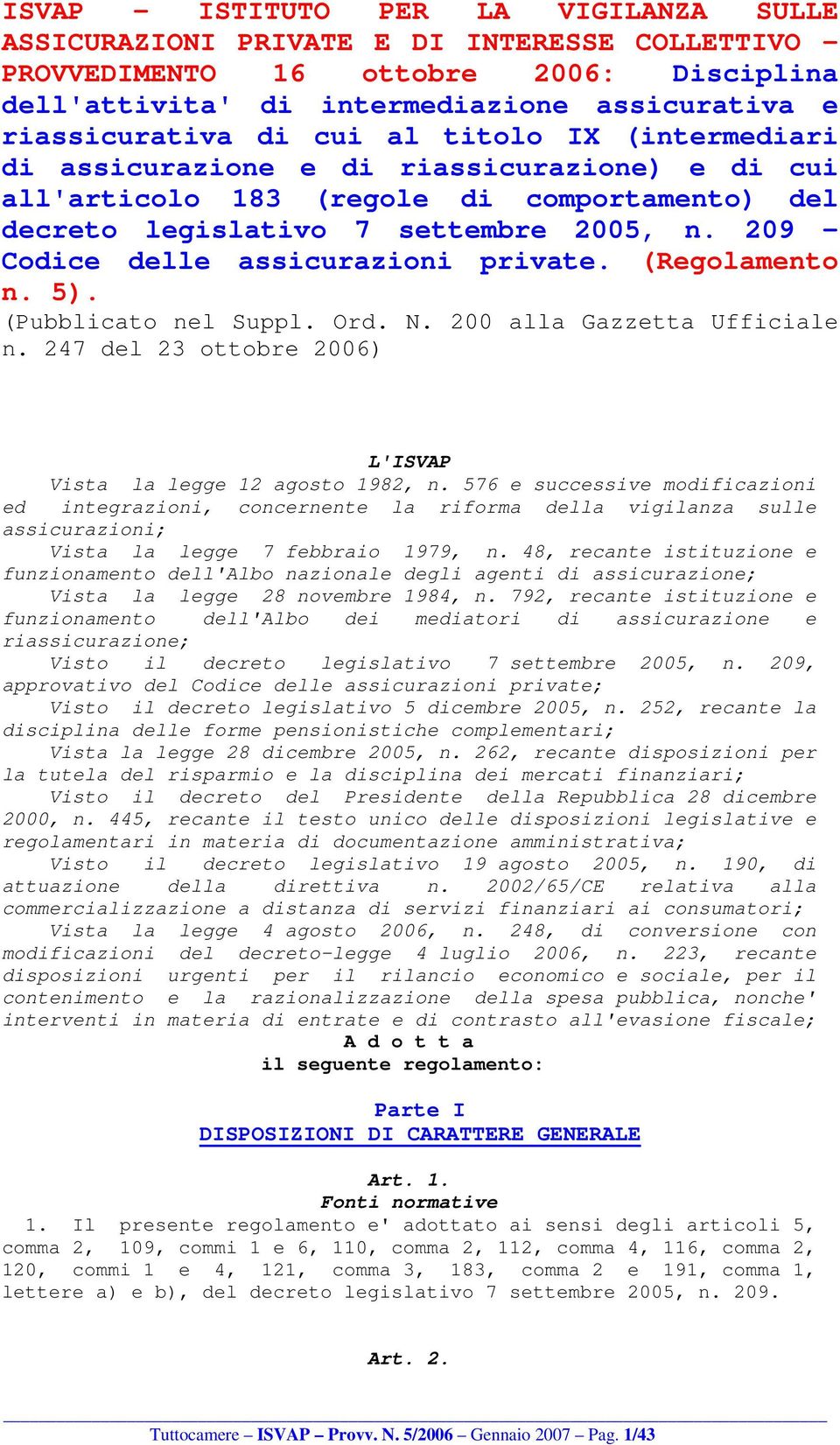 209 - Codice delle assicurazioni private. (Regolamento n. 5). (Pubblicato nel Suppl. Ord. N. 200 alla Gazzetta Ufficiale n. 247 del 23 ottobre 2006) L'ISVAP Vista la legge 12 agosto 1982, n.