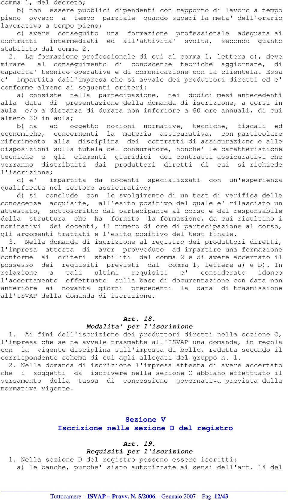 2. La formazione professionale di cui al comma 1, lettera c), deve mirare al conseguimento di conoscenze teoriche aggiornate, di capacita' tecnico-operative e di comunicazione con la clientela.