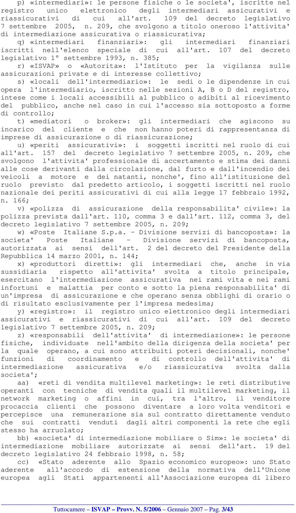 209, che svolgono a titolo oneroso l'attivita' di intermediazione assicurativa o riassicurativa; q) «intermediari finanziari»: gli intermediari finanziari iscritti nell'elenco speciale di cui all'art.