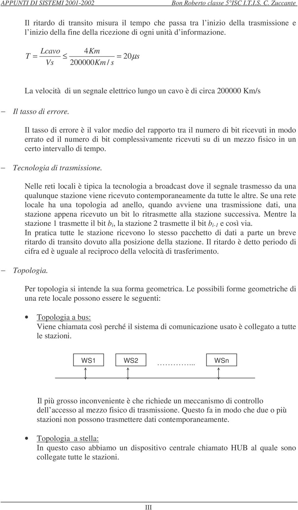 Il tasso di errore è il valor medio del rapporto tra il numero di bit ricevuti in modo errato ed il numero di bit complessivamente ricevuti su di un mezzo fisico in un certo intervallo di tempo.