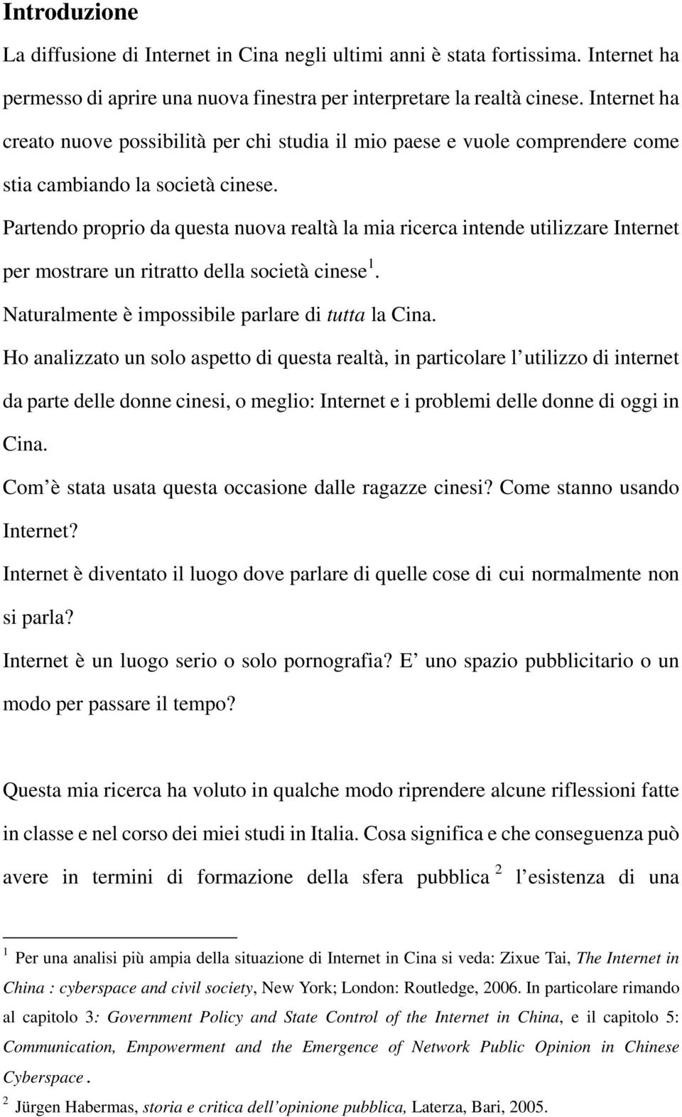 Partendo proprio da questa nuova realtà la mia ricerca intende utilizzare Internet per mostrare un ritratto della società cinese 1. Naturalmente è impossibile parlare di tutta la Cina.