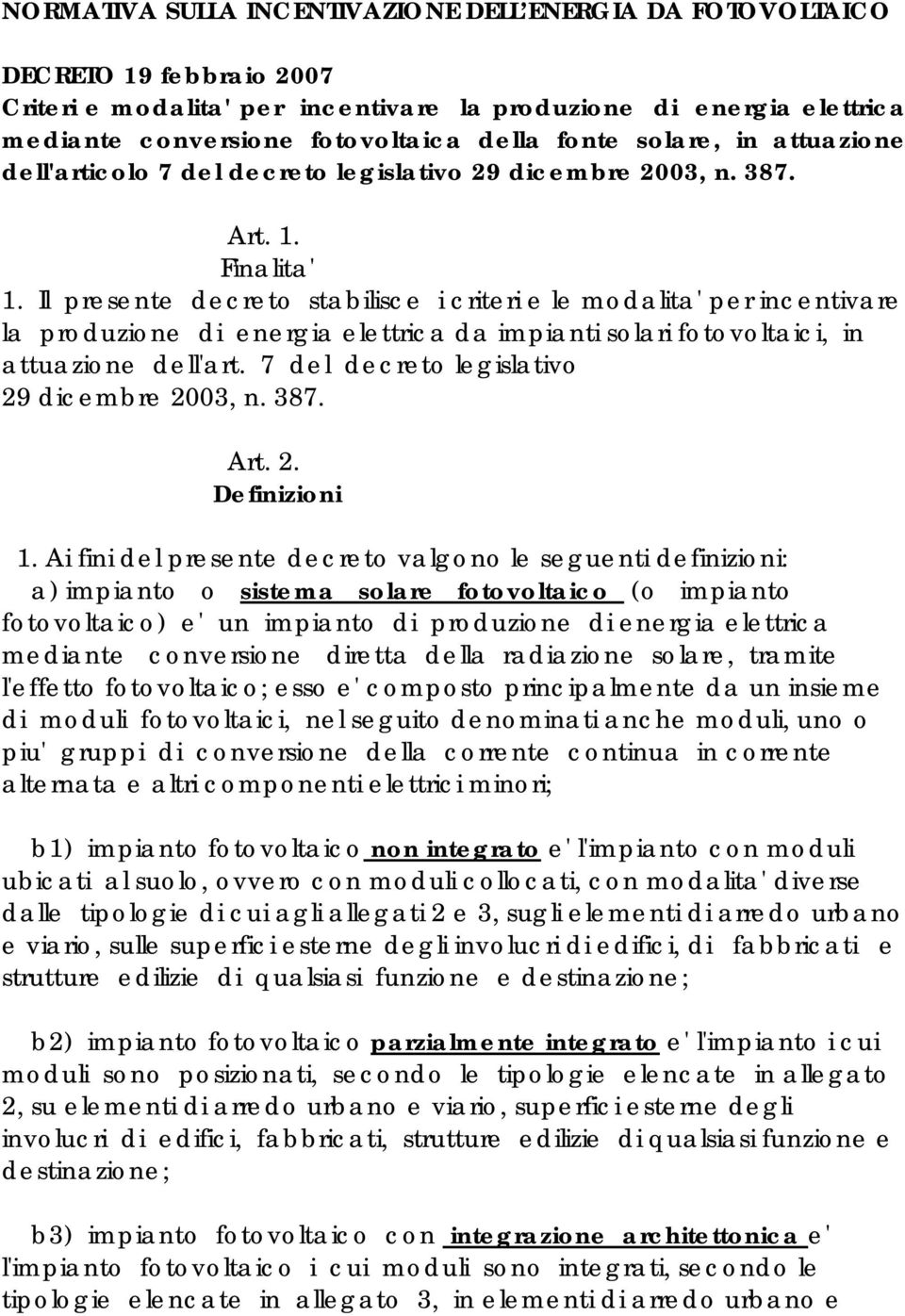 Il presente decreto stabilisce i criteri e le modalita' per incentivare la produzione di energia elettrica da impianti solari fotovoltaici, in attuazione dell'art.