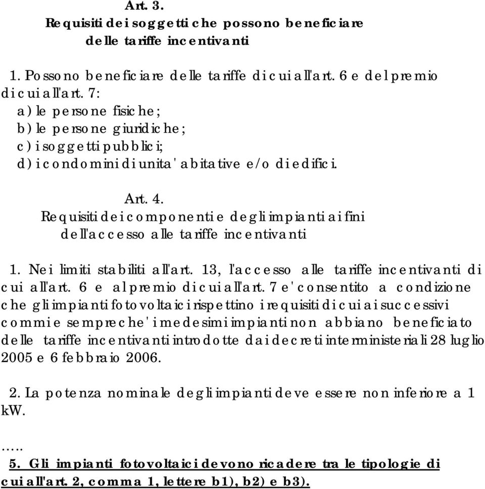 Requisiti dei componenti e degli impianti ai fini dell'accesso alle tariffe incentivanti 1. Nei limiti stabiliti all'art. 13, l'accesso alle tariffe incentivanti di cui all'art.